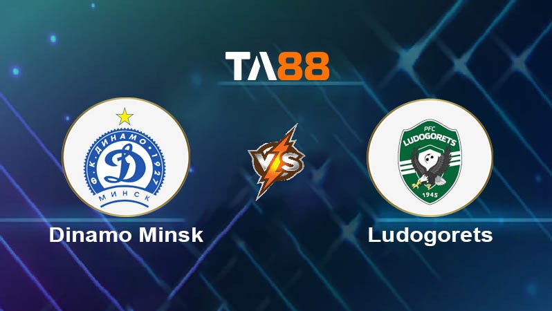 TA88 Soi kèo bóng đá trận đấu Dinamo Minsk vs Ludogorets 02h00 16/07/2025