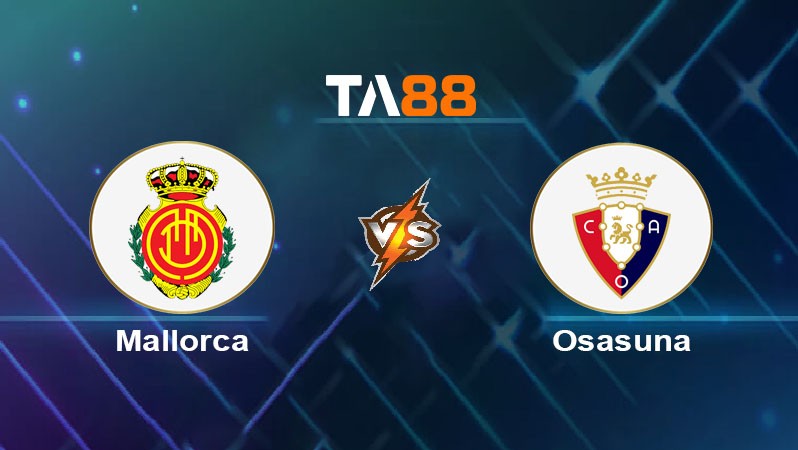 TA88 Soi kèo nhận định Mallorca vs Osasuna, 03h00 ngày 11/02/2025
