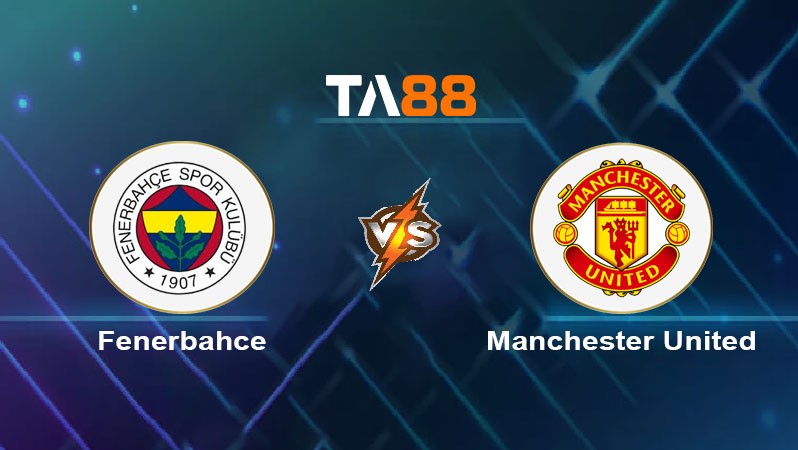 TA88 Soi kèo nhận định Fenerbahce vs Manchester United, 02h00 ngày 25/10/2024