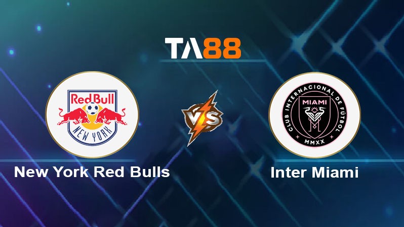 TA88 Soi kèo bóng đá trận đấu New York Red Bulls vs Inter Miami 06h30 20/07/2025