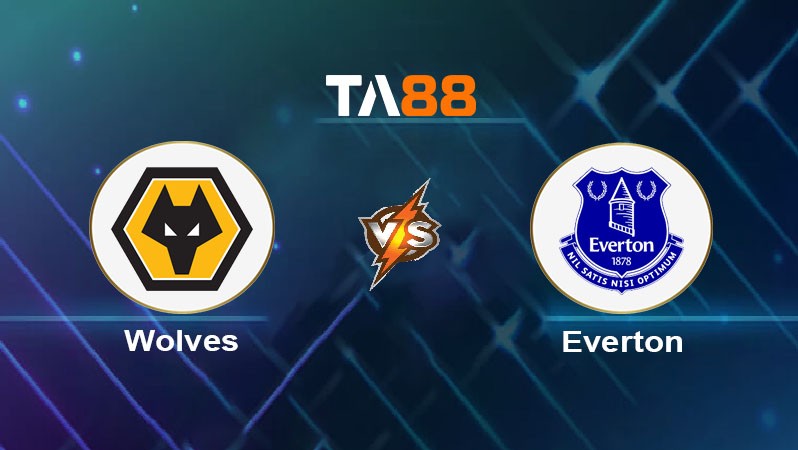 TA88 Soi kèo nhận định Wolverhampton Wanderers vs Everton, 03h00 ngày 09/03/2025