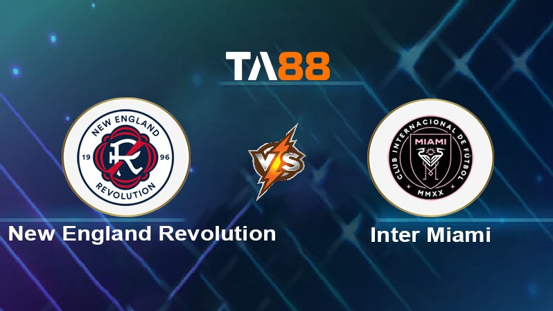 TA88 Soi kèo bóng đá trận đấu New England Revolution vs Inter Miami 06h30 10/07/2025