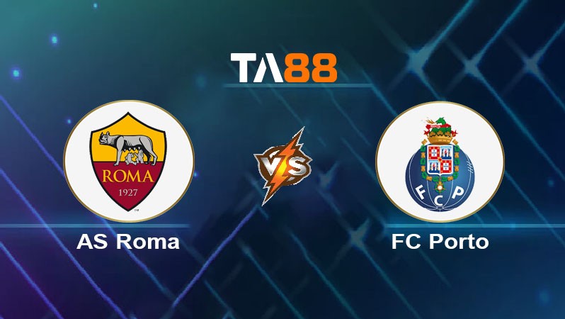 TA88 Soi kèo nhận định AS Roma vs FC Porto, 00h45 ngày 21/02/2025